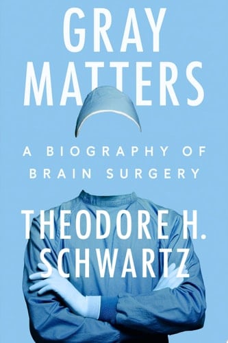 Gray Matters A Biography of Brain Surgery