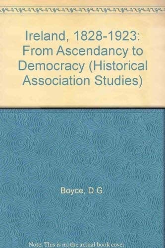 Ireland, 1828-1923 From Ascendancy to Democracy