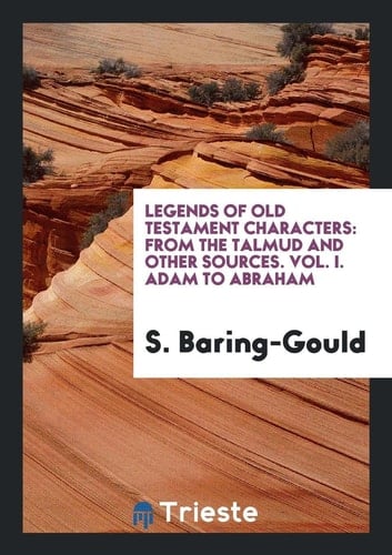 Legends of Old Testament Characters From the Talmud and Other Sources. Vol. I. Adam to Abraham