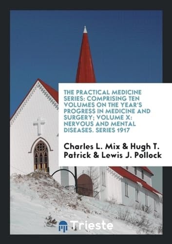 The Practical Medicine Series Comprising Ten Volumes on the Year's Progress in Medicine and Surgery; Volume X: Nervous and Mental Diseases. Series 1917