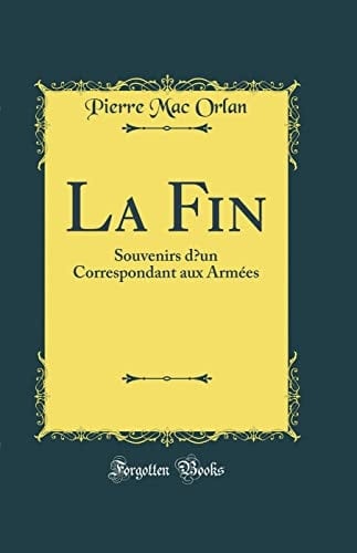 La Fin Souvenirs d'Un Correspondant Aux Armées (Classic Reprint)