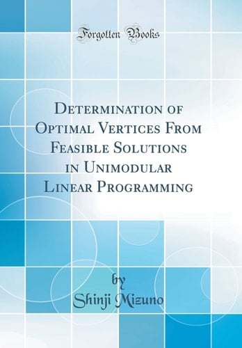 Determination of Optimal Vertices from Feasible Solutions in Unimodular Linear Programming (Classic Reprint)