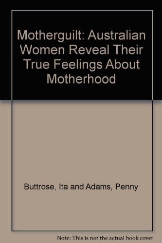 Motherguilt Australian Women Reveal Their True Feelings about Motherhood