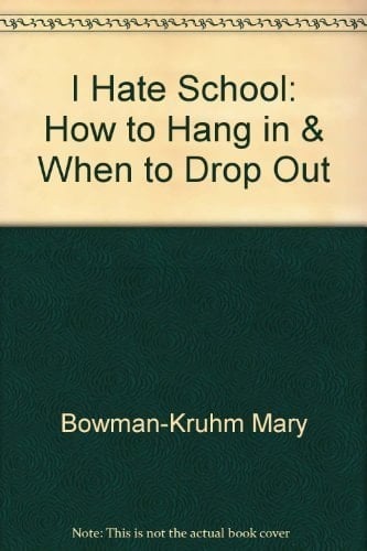 I Hate School How to Hang in & when to Drop Out