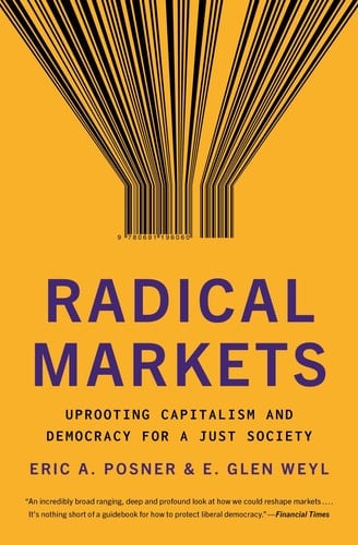 Radical Markets Uprooting Capitalism and Democracy for a Just Society