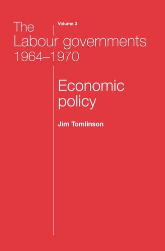The Labour Governments 1964-1970 Economic Policy, Volume 3, Second Edition