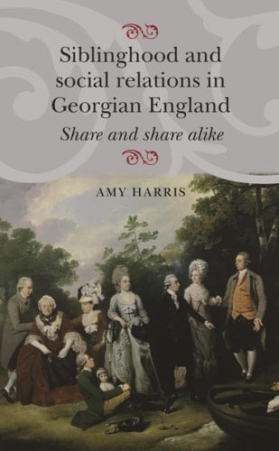 Siblinghood and Social Relations in Georgian England Share and Share Alike