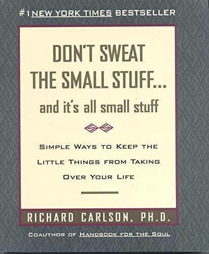 Don't Sweat the Small Stuff-- and It's All Small Stuff Simple Ways to Keep the Little Things from Taking Over Your Life