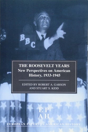 The Roosevelt Years: EPAH Vol 7: New Perspectives on American History, 1933-45 (European Papers in American History Series)