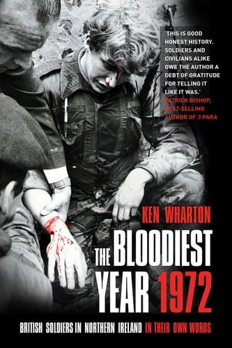 The Bloodiest Year 1972 British Soldiers in Northern Ireland, in Their Own Words