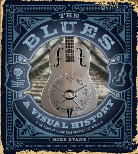The Blues A Visual History: 100 Years of Music That Changed the World