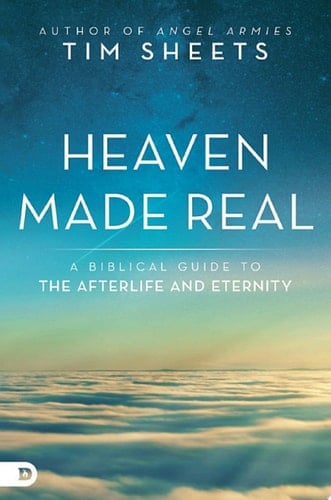 Heaven Made Real A Biblical Guide to the Afterlife and Eternity
