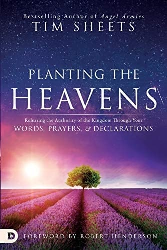 Planting the Heavens Releasing the Authority of the Kingdom Through Your Words, Prayers, and Declarations