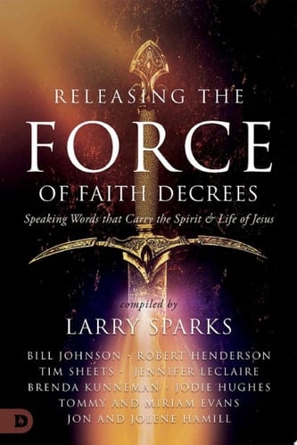 Releasing the Force of Faith Decrees Speaking Words that Carry the Spirit and Life of Jesus