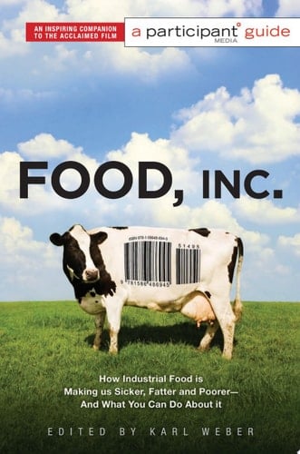 Food, Inc.: A Participant Guide How Industrial Food is Making Us Sicker, Fatter, and Poorer-And What You Can Do About It