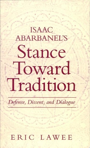 Isaac Abarbanel's Stance Toward Tradition Defense, Dissent, and Dialogue