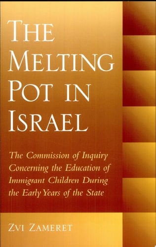 The Melting Pot in Israel The Commission of Inquiry Concerning the Education of Immigrant Children During the Early Years of the State