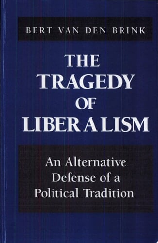 The Tragedy of Liberalism An Alternative Defense of a Political Tradition