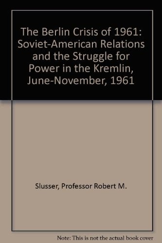 The Berlin Crisis of 1961 Soviet-American Relations and the Struggle for Power in the Kremlin, June-November, 1961