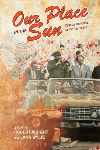 Our Place in the Sun Canada and Cuba in the Castro Era
