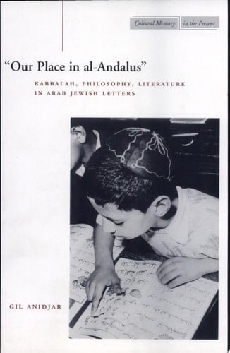 ‘Our Place in al-Andalus’ Kabbalah, Philosophy, Literature in Arab Jewish Letters