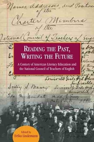 Reading the Past, Writing the Future A Century of American Literacy Education and the National Council of Teachers of English
