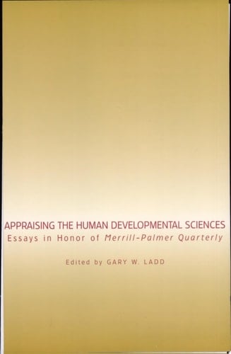 Appraising the Human Developmental Sciences Essays in Honor of Merrill-Palmer Quarterly