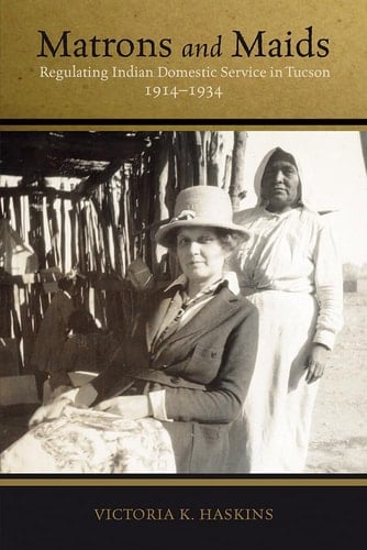 Matrons and Maids Regulating Indian Domestic Service in Tucson, 1914–1934