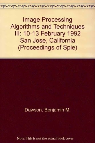 Image Processing Algorithms and Techniques III: 10-13 February 1992 San Jose, California (Proceedings of Spie)
