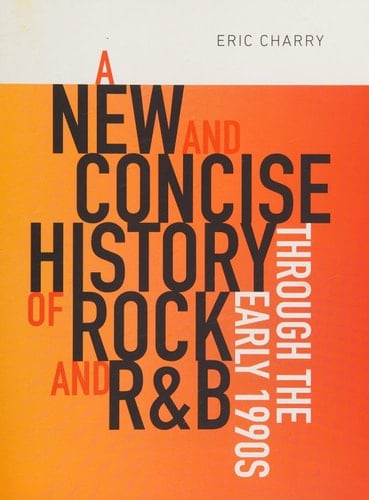 A New and Concise History of Rock and R&B through the Early 1990s