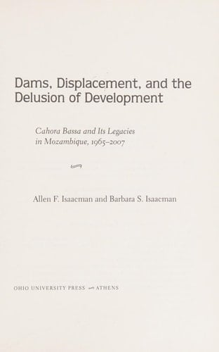 Dams, Displacement and the Delusion of Development Cahora Bassa and Its Legacies in Mozambique, 1965 - 2007