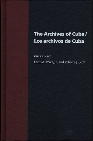 The Archives Of Cuba/Los Archivos De Cuba (Pitt Latin American Series)