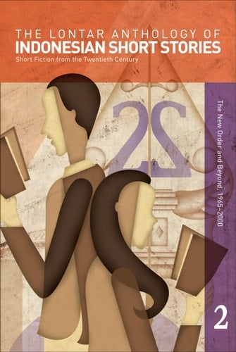 The Lontar Anthology of Indonesian Short Stories Volume 2 Short Fiction from the Twentieth Century, Vol. 2 The New Order and Beyond, 1965–2000