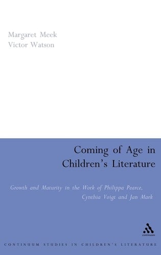 Coming of Age in Children's Literature Growth and Maturity in the Work of Phillippa Pearce, Cynthia Voigt and Jan Mark