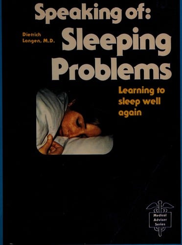 Speaking of Sleeping Problems: Learning to Sleep Well Again, Including Directions for Making an Analysis of Your Sleep and Keeping a Sleep Diary (The Medical adviser series)