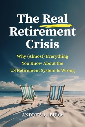 The Real Retirement Crisis Why (Almost) Everything You Know about the US Retirement System Is Wrong