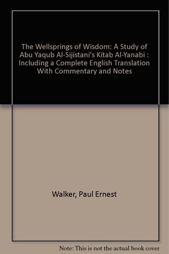 The Wellsprings of Wisdom: A Study of Abu Yaqub Al-Sijistani's Kitab Al-Yanabi : Including a Complete English Translation With Commentary and Notes