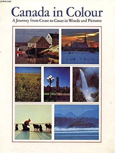 Canada in Colour The Arctic, the Atlantic Coast, French Canada, Central Canada, the Great Western Plains, the Mountains, the Pacific Coast