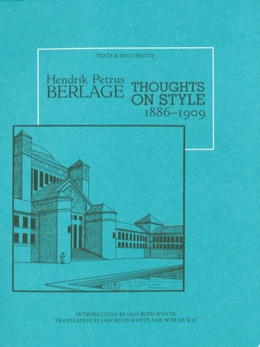 Hendrik Petrus Berlage Thoughts on Style, 1886-1909