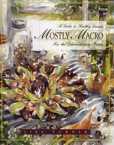 Mostly Macro A Guide to Healthy Cuisine for the Discriminating Palate