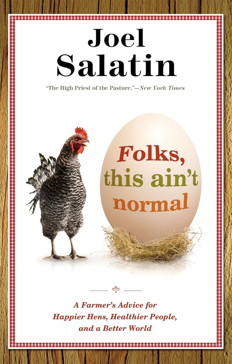 Folks, This Ain't Normal A Farmer's Advice for Happier Hens, Healthier People, and a Better World