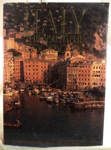 Italy the Beautiful Cookbook Authentic Recipes from the Regions of Italy