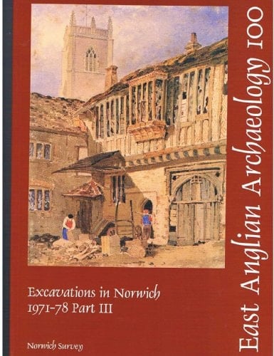 East Anglian Archaeology Excavations in Norwich 1971-1978