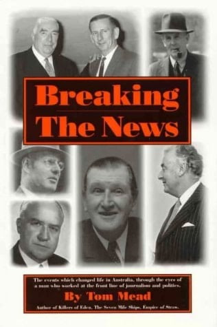 Breaking the News The Events which Changed Life in Australia Through the Eyes of a Man who Worked at the Front Line of Journalism and Politics