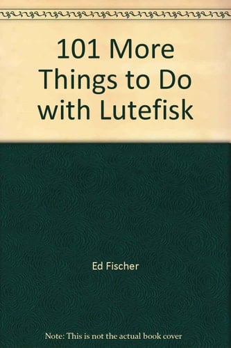 101 More Things to Do with Lutefisk