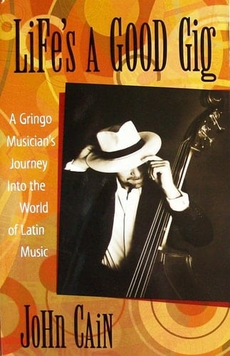 Life's a Good Gig A Gringo Musician's Journey Into the World of Latin Music