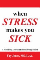 When STRESS Makes You SICK A Mind/Body Approach to Breakthrough Health