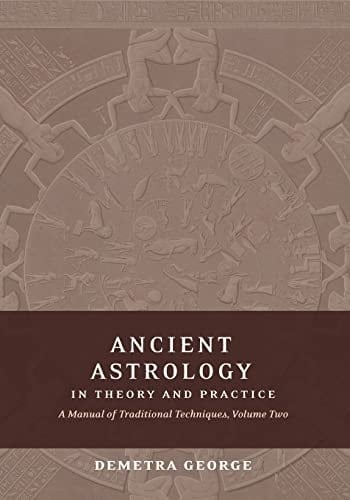 Ancient Astrology in Theory and Practice A Manual of Traditional Techniques, Volume II: Delineating Planetary Meaning