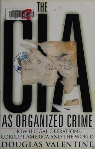 The CIA as Organized Crime How Illegal Operations Corrupt America and the World