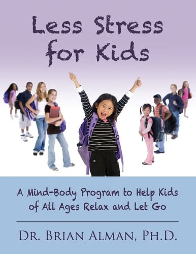 Less Stress for Kids A Mind-Body Program to Help Kids of All Ages Relax and Let Go